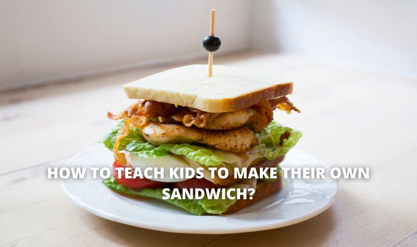HOW TO TEACH KIDS TO MAKE THEIR OWN SANDWICHES